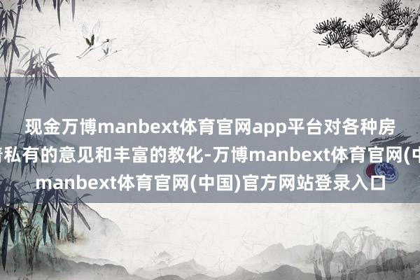 现金万博manbext体育官网app平台对各种房产纠纷案件的处理有着私有的意见和丰富的教化-万博manbext体育官网(中国)官方网站登录入口