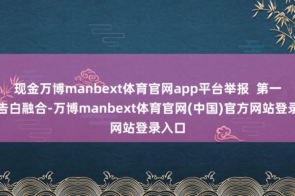 现金万博manbext体育官网app平台举报  第一财经告白融合-万博manbext体育官网(中国)官方网站登录入口