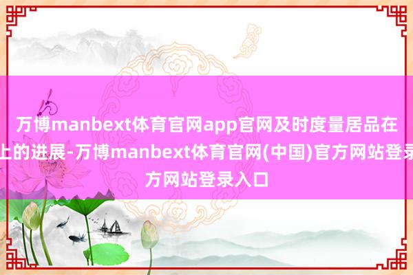 万博manbext体育官网app官网及时度量居品在市集上的进展-万博manbext体育官网(中国)官方网站登录入口