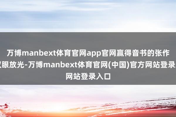万博manbext体育官网app官网赢得音书的张作霖双眼放光-万博manbext体育官网(中国)官方网站登录入口
