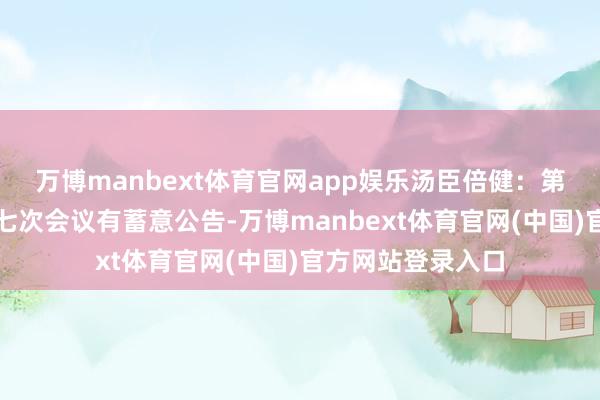 万博manbext体育官网app娱乐汤臣倍健：第六届董事会第十七次会议有蓄意公告-万博manbext体育官网(中国)官方网站登录入口