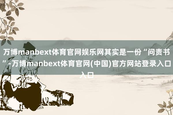 万博manbext体育官网娱乐网其实是一份“问责书”-万博manbext体育官网(中国)官方网站登录入口