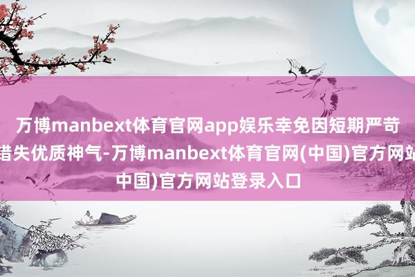 万博manbext体育官网app娱乐幸免因短期严苛返投条件错失优质神气-万博manbext体育官网(中国)官方网站登录入口