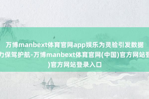 万博manbext体育官网app娱乐为灵验引发数据身分活力保驾护航-万博manbext体育官网(中国)官方网站登录入口