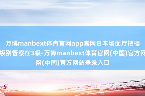 万博manbext体育官网app官网日本场面厅把樱岛火山警戒级别督察在3级-万博manbext体育官网(中国)官方网站登录入口