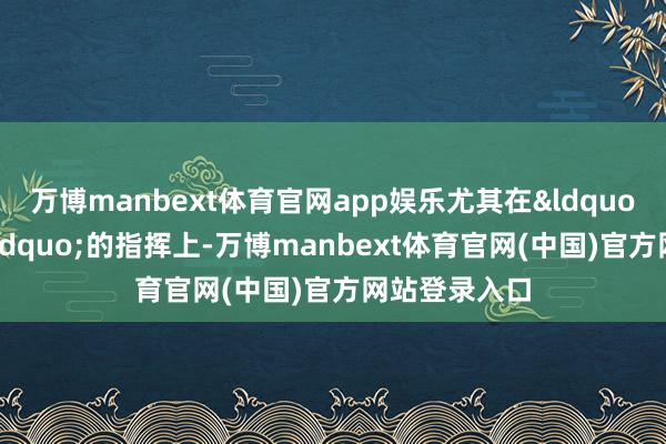 万博manbext体育官网app娱乐尤其在&ldquo;耐烦本钱&rdquo;的指挥上-万博manbext体育官网(中国)官方网站登录入口